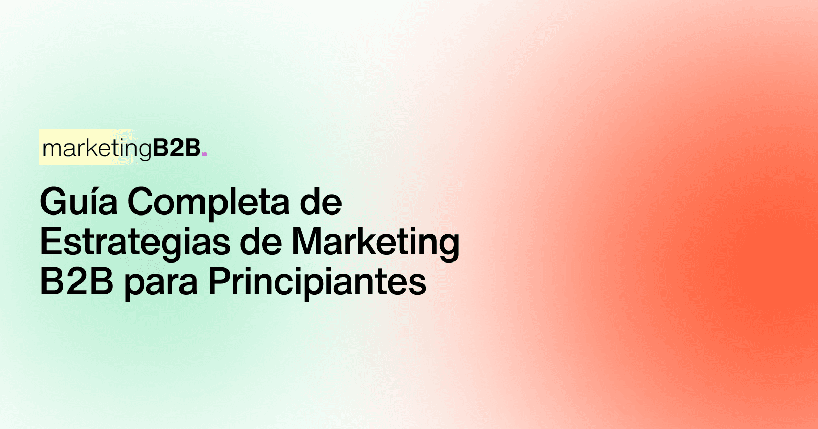 Guía Completa de Estrategias de Marketing B2B para Principiantes