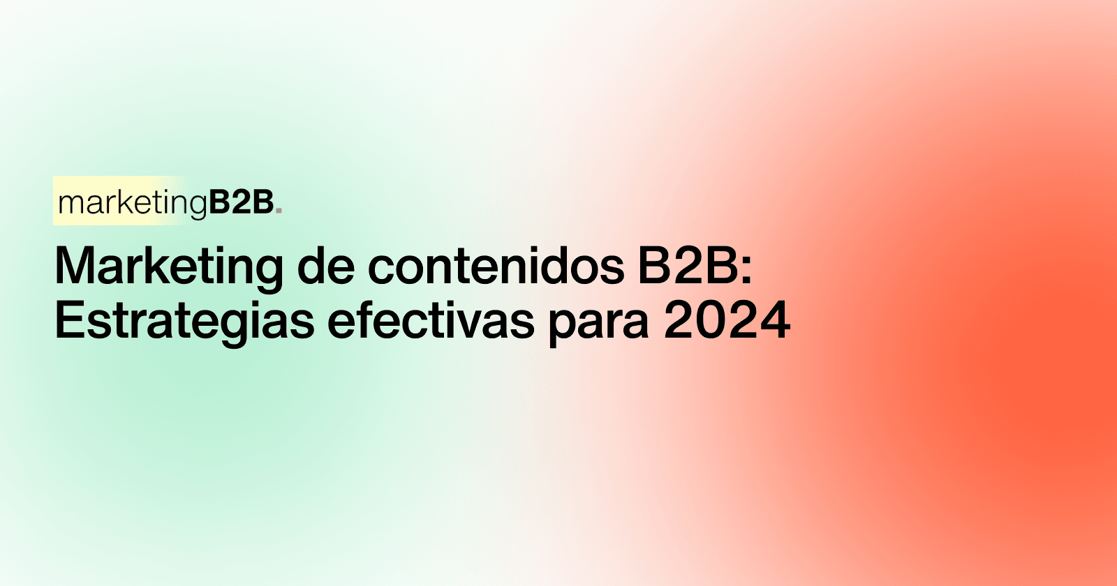 Marketing de contenidos B2B: Estrategias efectivas para 2024