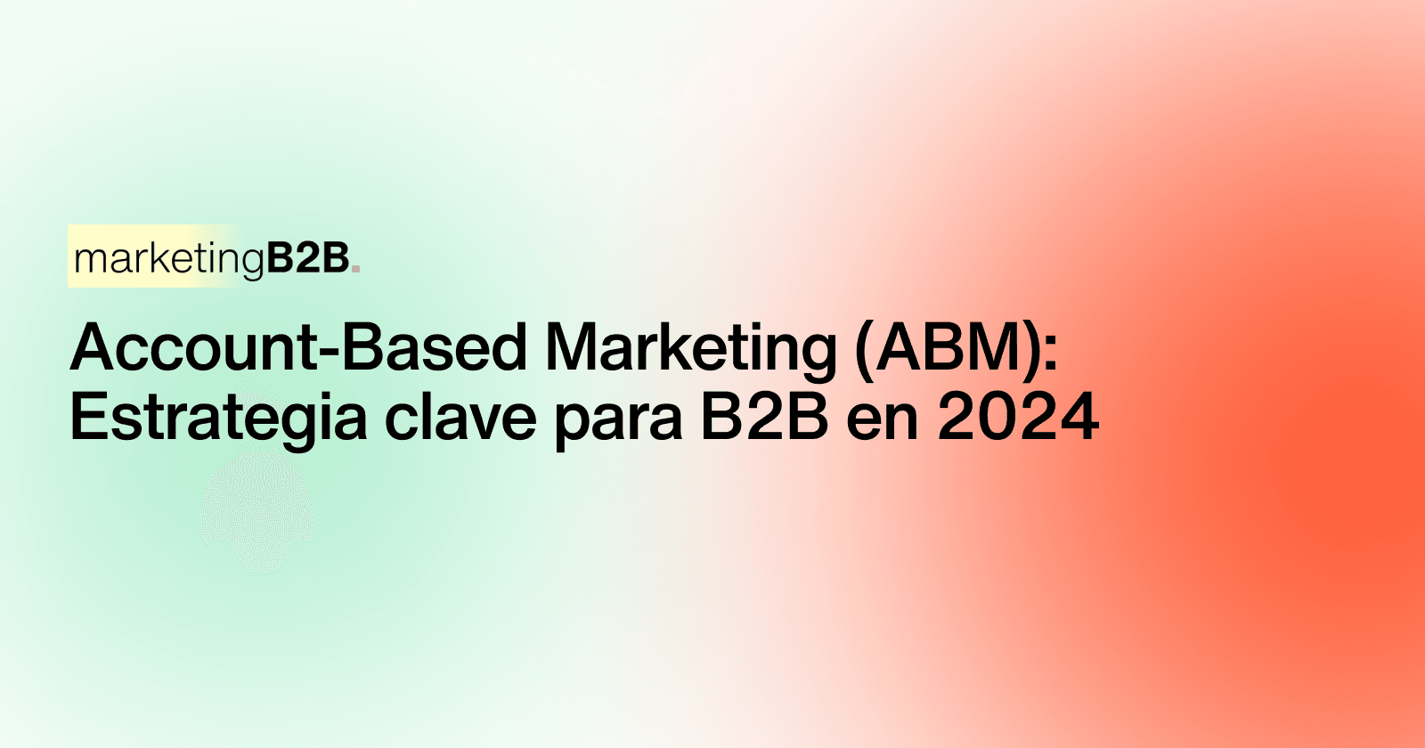 Account-Based Marketing (ABM): Estrategia clave para B2B en 2024
