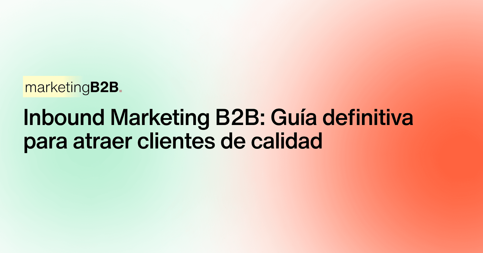 Inbound Marketing B2B: Guía definitiva para atraer clientes de calidad